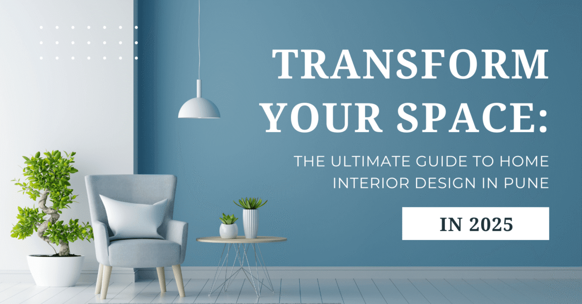 Home Interior Design in Pune: 7 Powerful Ways to Transform Your Space